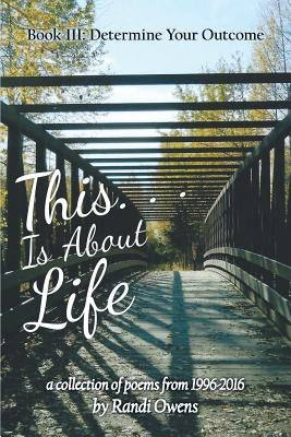 This . . . Is About Life: Book Iii: Determine Your Outcome by Owens, Randi