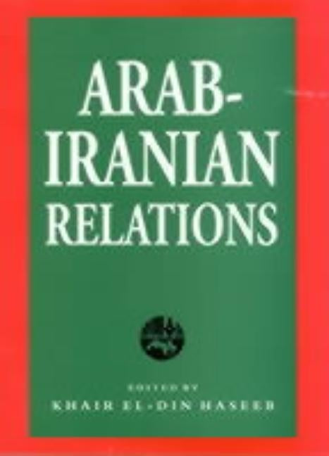 Arab-Iranian Relations by Haseeb, Khair El-Din