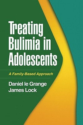 Treating Bulimia in Adolescents: A Family-Based Approach by Le Grange, Daniel