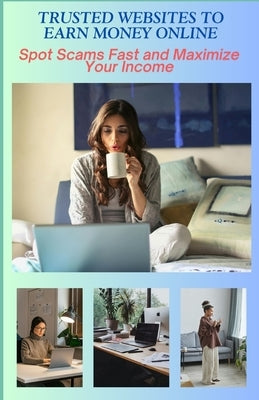 Trusted Websites to Earn Money Online: Spot Scams Fast and Maximize Your Income by Ziegler, B. S.