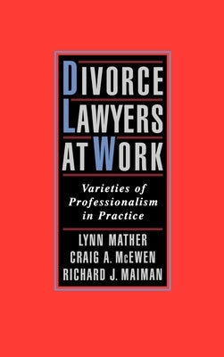 Divorce Lawyers at Work: Varieties of Professionalism in Practice by Mather, Lynn