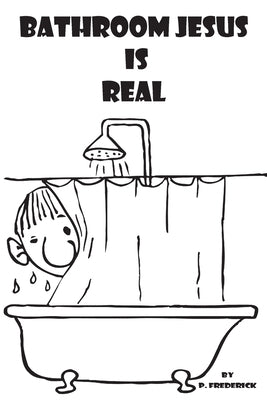 Bathroom Jesus is Real by Frederick, P.