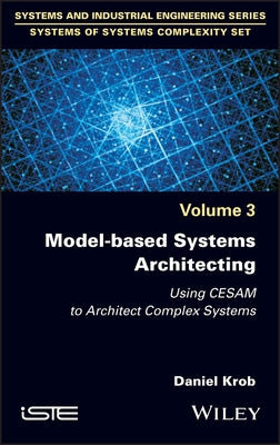Model-Based Systems Architecting: Using Cesam to Architect Complex Systems by Krob, Daniel