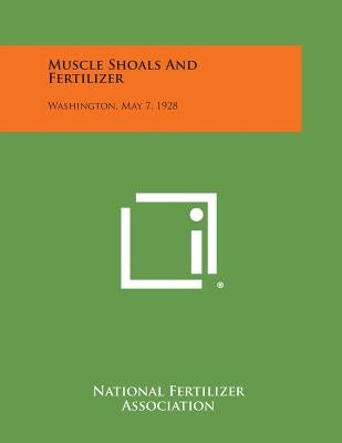 Muscle Shoals and Fertilizer: Washington, May 7, 1928 by National Fertilizer Association