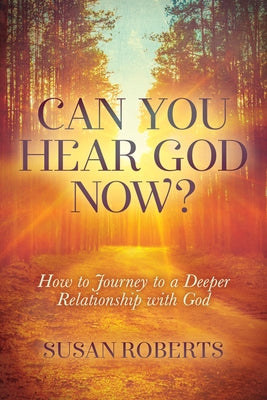 Can You Hear God Now?: How to Journey to a Deeper Relationship with God by Roberts, Susan