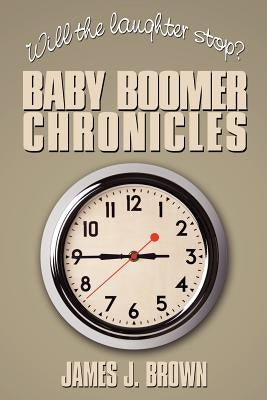 Will the Laughter Stop?: Baby Boomer Chronicles by Brown, James J.