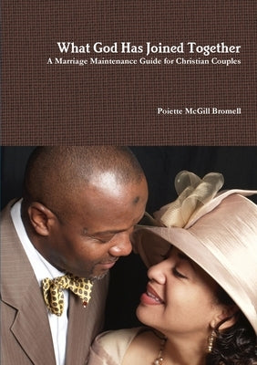 What God Has Joined Together A Marriage Maintenance Guide for Christian Couples by Bromell, Poiette McGill