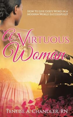 A Virtuous Woman by Chandler, Teneise A.