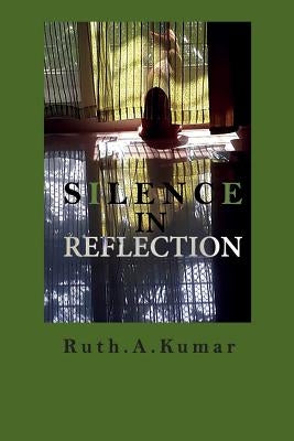 Silence In Reflection by Kumar, Ruth a.