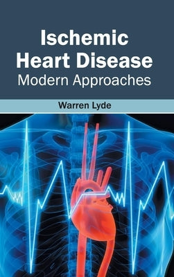 Ischemic Heart Disease: Modern Approaches by Lyde, Warren