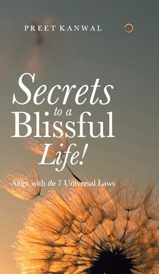 Secrets to a Blissful Life! by Kanwal, Preet