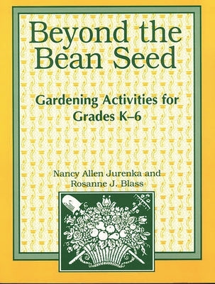 Beyond the Bean Seed: Gardening Activities for Grades K6 by Blass, Rosanne