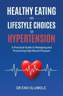 Healthy Eating and Lifestyle Choices for Hypertension: A Practical Guide to Managing and Preventing High Blood Pressure by Oluwole, Eno