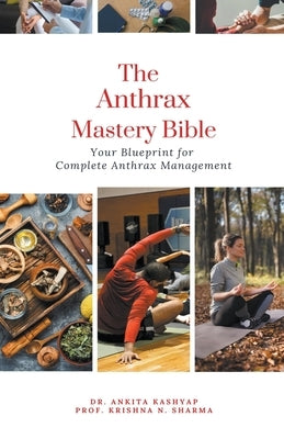 The Anthrax Mastery Bible: Your Blueprint for Complete Anthrax Management by Kashyap, Ankita