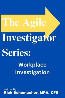 The Agile Investigator: Workplace Investigations by Schumacher, Rick