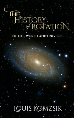 The History of Rotation: Of Life, World, and Universe by Louis Komzsik