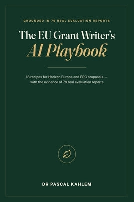 The EU Grant Writer's AI Playbook: 18 recipes for Horizon Europe and ERC proposals - with the evidence of 70+ real evaluation reports by Kahlem, Pascal