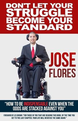 Don't Let Your Struggle Become Your Standard: How to be Indispensable even when the odds are stacked against you by Brown, Les