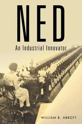 Ned: An Industrial Innovator by Abbott, William B.