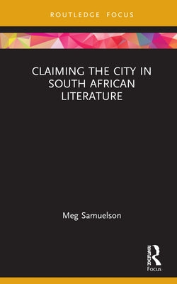 Claiming the City in South African Literature by Samuelson, Meg
