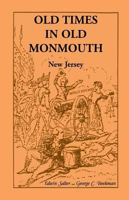 Old Times in Old Monmouth: Historical Reminiscences of Old Monmouth County, New Jersey: Being a Series of Historical Sketches Relating to Old Mon by Salter, Edwin