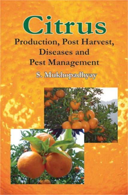 Citrus: Production, Post Harvest, Disease and Pest Management by Mukhopadhyay, S.
