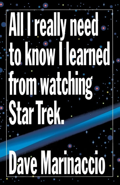 All I Really Need to Know I Learned from Watching Star Trek by Marinaccio, Dave