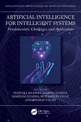Artificial Intelligence for Intelligent Systems: Fundamentals, Challenges, and Applications by Khan, Inam Ullah
