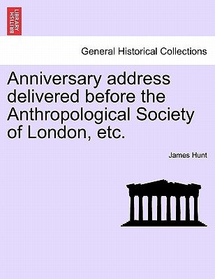 Anniversary Address Delivered Before the Anthropological Society of London, Etc. by Hunt, James