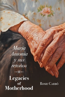 Maria Antonia y sus retoños: Legacies of Motherhood by Carbó, Rosie