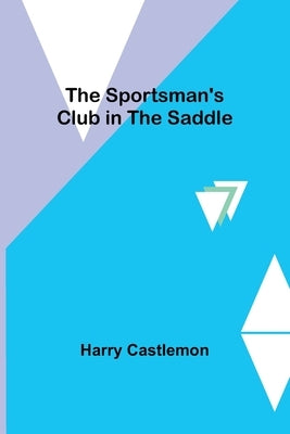 The Sportsman's Club in the Saddle by Castlemon, Harry