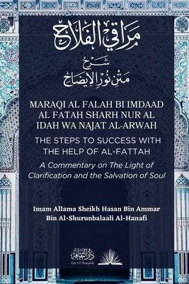 Maraqi al Falah: The Steps to Success with the Help of al-Fattah - A Commentary on The Light of Clarification and the Salvation of Soul by Al-Shurunbalaali, Imam Hasan