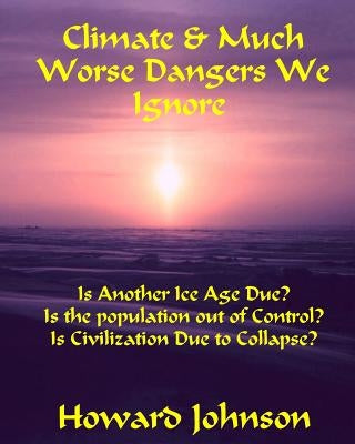 Climate and Much Worse Dangers We Ignore by Johnson, Howard