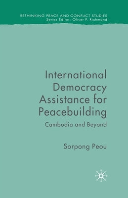 International Democracy Assistance for Peacebuilding: Cambodia and Beyond by Peou, Sorpong