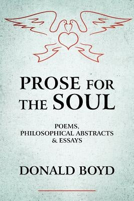 Prose for the Soul: Poems, Philosophical Abstracts and Essays by Boyd, Donald