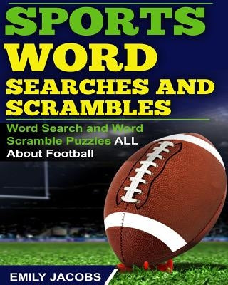Sports Word Searches and Scrambles: Word Search and Word Scramble Puzzles All About Football by Jacobs, Emily