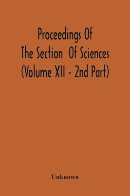 Proceedings Of The Section Of Sciences (Volume Xii - 2Nd Part) by Unknown