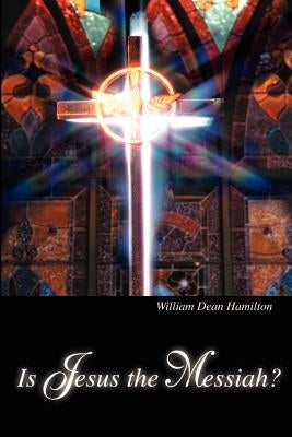 Is Jesus the Messiah? by Hamilton, William D.