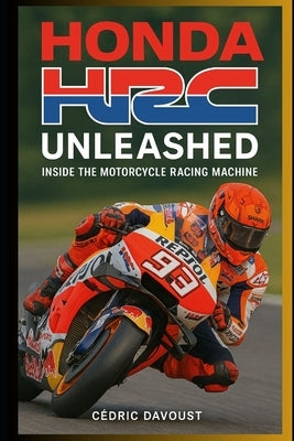 Honda HRC Unleashed: Inside the Motorcycle Racing Machine by Davoust, Cedric