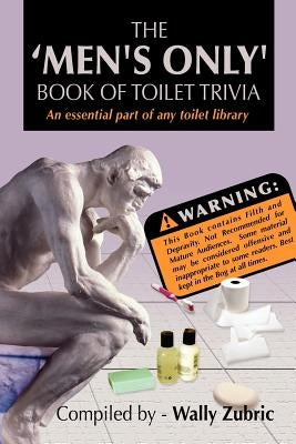 The 'Men's Only' Book Of Toilet Trivia by Zubric, Wally