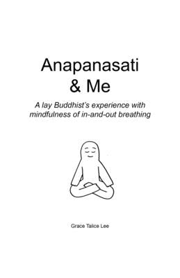 Anapanasati & Me: A lay Buddhist's experience with mindfulness of in-and-out breathing by Lee, Grace Talice