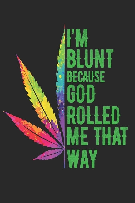 I'm Blunt Because God Rolled Me That Way: 6x9'', 110 pages, Paper back for hippie girl, weed lover, cannabis. by Hippie, Weed