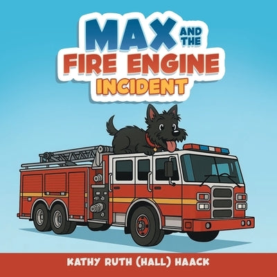 Max and the Fire Engine Incident by Haack, Kathy Ruth (Hall)