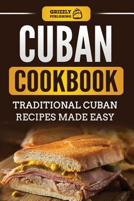 Cuban Cookbook: Traditional Cuban Recipes Made Easy by Publishing, Grizzly