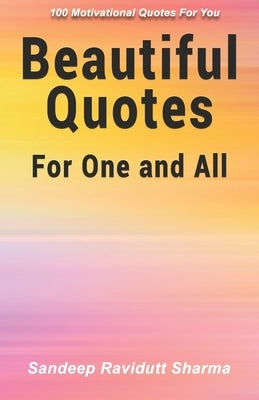 Beautiful Quotes For One and All: 100 Motivational Quotes For You by Sharma, Sandeep Ravidutt