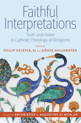 Faithful Interpretations: Truth and Islam in Catholic Theology of Religions by Geister Sj Philip