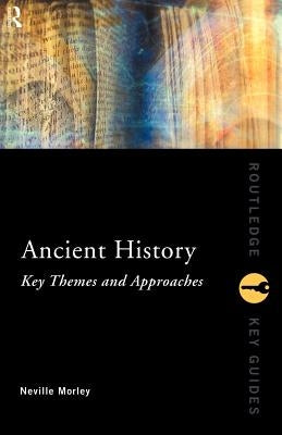 Ancient History: Key Themes and Approaches by Morley, Neville