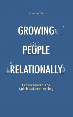 Growing People Relationally: Frameworks for Spiritual Mentoring by Tan, Soo-Inn