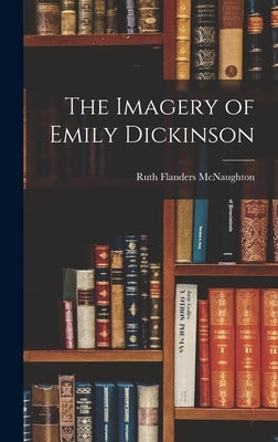 The Imagery of Emily Dickinson by McNaughton, Ruth Flanders
