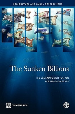The Sunken Billions: The Economic Justification for Fisheries Reform by World Bank